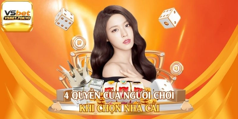 4 quyền của người chơi khi chọn nhà cái