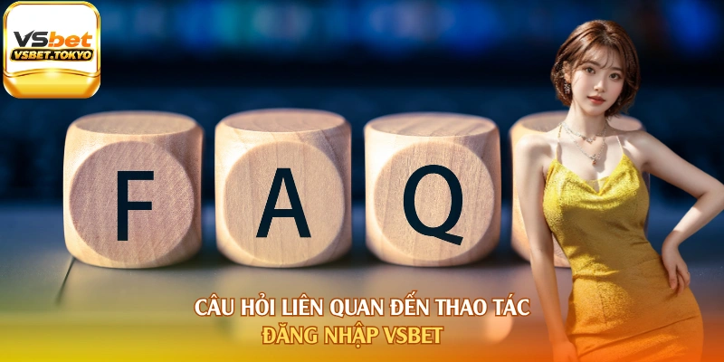 Câu hỏi liên quan đến thao tác đăng nhập Vsbet
