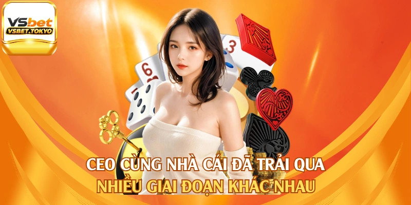 CEO cùng nhà cái đã trải qua nhiều giai đoạn khác nhau