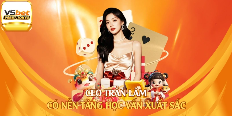 CEO Trần Lâm có nền tảng học vấn xuất sắc