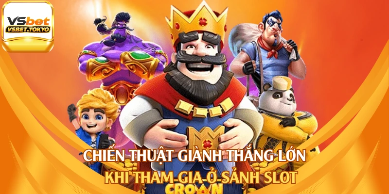 Chiến thuật giành thắng lớn khi tham gia ở sảnh slot