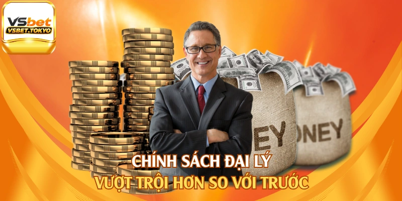 Chính sách đại lý vượt trội hơn so với trước