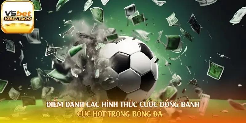 Điểm danh các hình thức cược đồng banh cực hot trong bóng đá