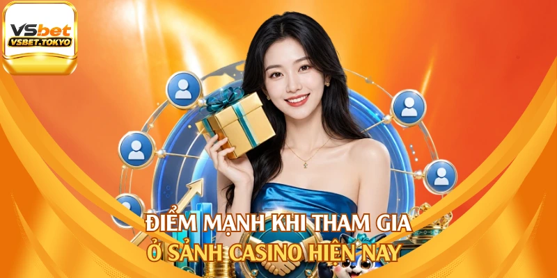 Điểm mạnh khi tham gia ở sảnh casino hiện nay
