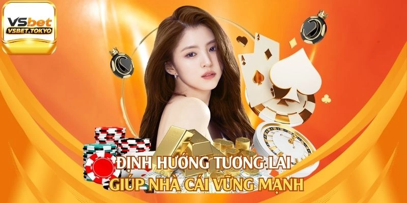 Định hướng tương lai giúp nhà cái vững mạnh