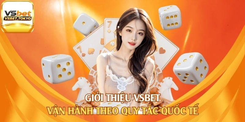 Giới thiệu Vsbet vận hành theo quy tắc quốc tế
