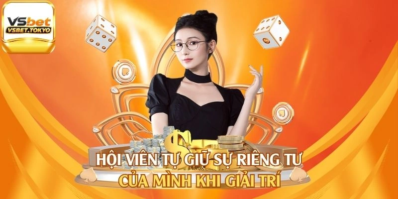 Hội viên tự giữ sự riêng tư của mình khi giải trí