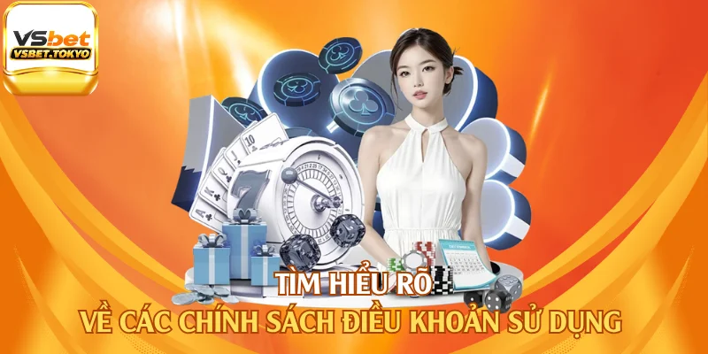 Tìm hiểu rõ về các chính sách điều khoản sử dụng