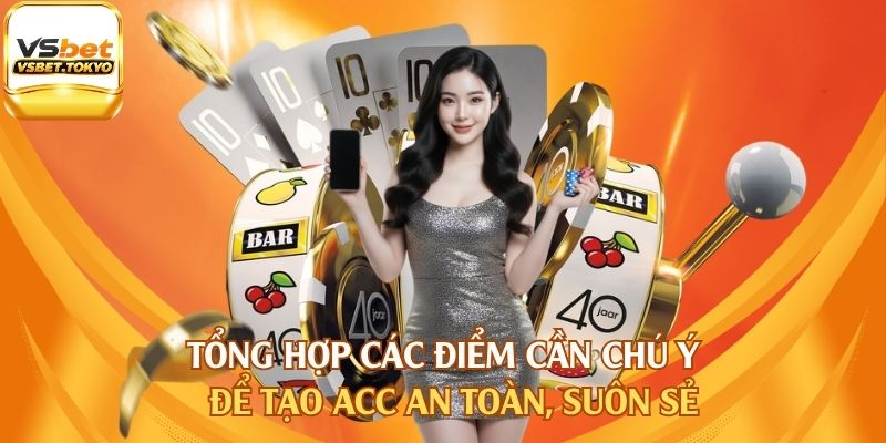 Tổng hợp các điểm cần chú ý để tạo acc an toàn, suôn sẻ