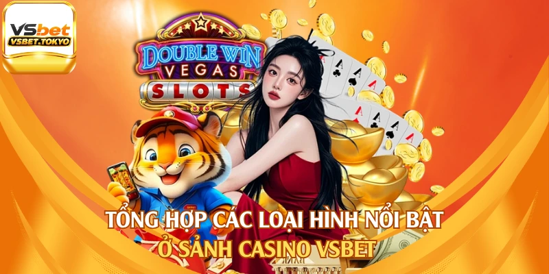 Tổng hợp các loại hình nổi bật ở sảnh casino vsbet
