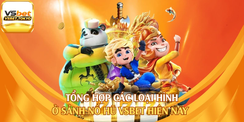Tổng hợp các loại hình ở sảnh nổ hũ vsbet hiện nay