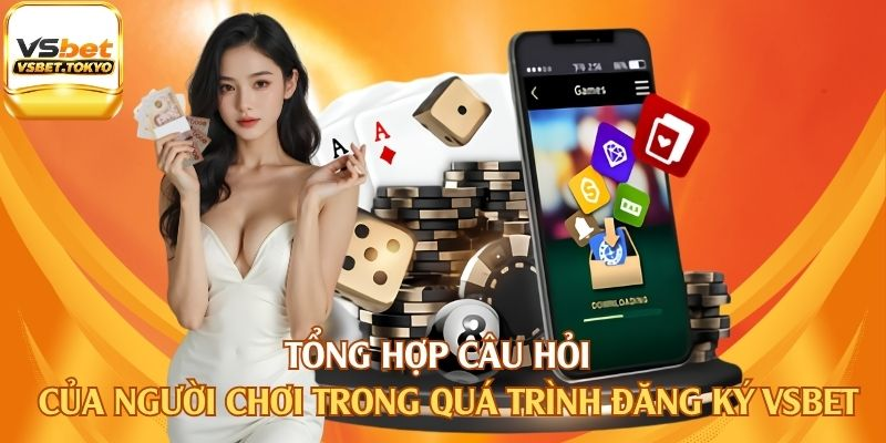 Tổng hợp câu hỏi của người chơi trong quá trình đăng ký vsbet